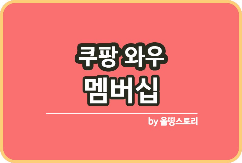 쿠팡와우 멤버십 혜택 가입방법 해지방법_썸네일