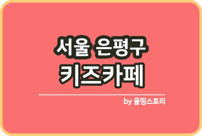 서울 은평구 키즈카페 | 은평구 키카 | 어린이놀이터 | 은평구 키즈카페 추천_썸네일